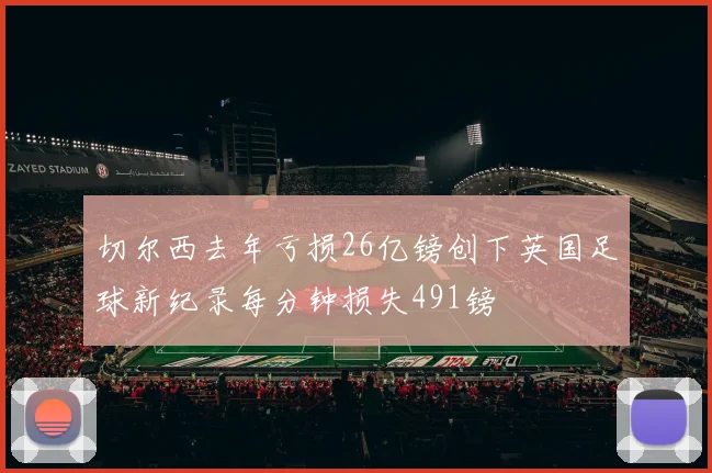 切尔西去年亏损26亿镑创下英国足球新纪录每分钟损失491镑