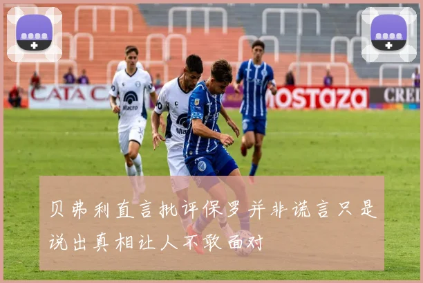 贝弗利直言批评保罗并非谎言只是说出真相让人不敢面对